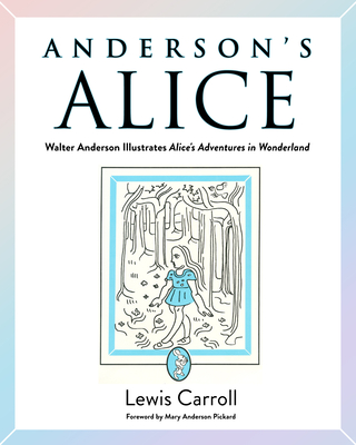 Anderson's Alice: Walter Anderson Illustrates Alice's Adventures in Wonderland