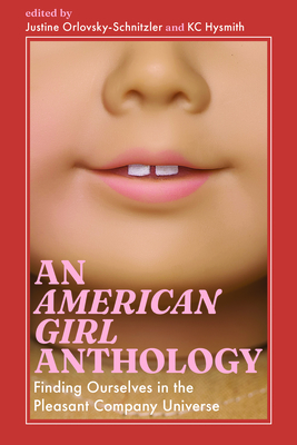 An American Girl Anthology: Finding Ourselves in the Pleasant Company Universe (Cultures of Childhood)