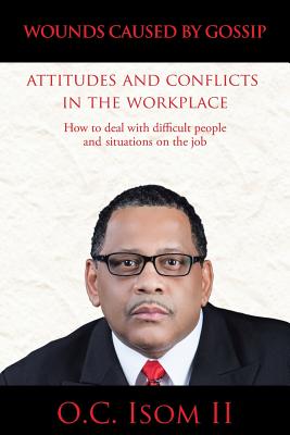 Wounds Caused By Gossip Attitudes and Conflicts in the Workplace: How To Deal With Difficult People and Situations on the Job Image for Wounds Caused By Gossip Attitudes and Conflicts in the Workplace: How To Deal With Difficult People and Situations on the Job