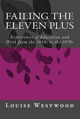 Failing the eleven plus: Experiences of Education and Work from the 1950s to the 1970s