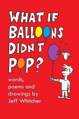 What If Balloons Didn't Pop: Silly poems and drawings for kids