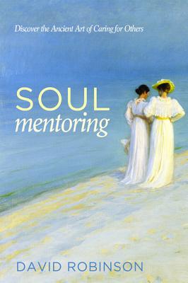 Image for Soul Mentoring: Discover the Ancient Art of Caring for Others Soul Mentoring: Discover the Ancient Art of Caring for Others