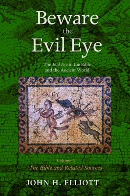Beware the Evil Eye Volume 3: The Evil Eye in the Bible and the Ancient World