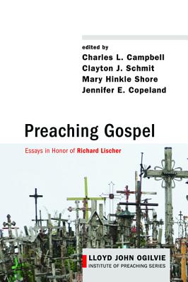 Preaching Gospel: Essays in Honor of Richard Lischer (Lloyd John Ogilvie Institute of Preaching)