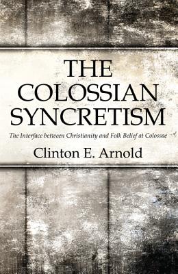 Image for The Colossian Syncretism: The Interface between Christianity and Folk Belief at Colossae