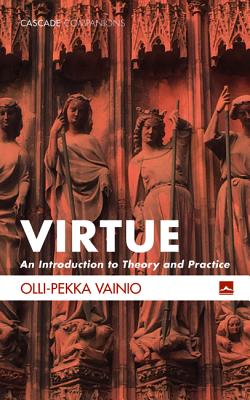 Virtue: An Introduction to Theory and Practice (Cascade Companions)