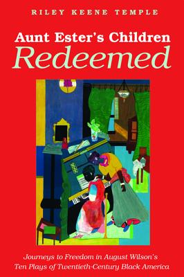 Aunt Ester's Children Redeemed: Journeys to Freedom in August Wilson's Ten Plays of Twentieth-Century Black America