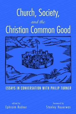 Image for Church, Society, and the Christian Common Good: Essays in Conversation with Philip Turner
