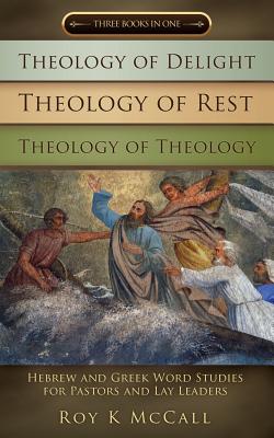 Theology of Delight Theology of Rest Theology of Theology Three Books in One [Paperback] McCall, Roy K