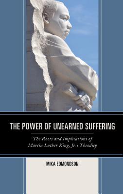 The Power of Unearned Suffering: The Roots and Implications of Martin Luther King, Jr.s Theodicy (Religion and Race)