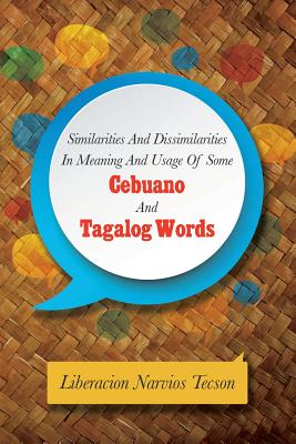 SIMILARITIES AND DISSIMILARITIES IN MEANING AND USAGE OF SOME CEBUANO AND TAGALOG WORDS Image for SIMILARITIES AND DISSIMILARITIES IN MEANING AND USAGE OF SOME CEBUANO AND TAGALOG WORDS