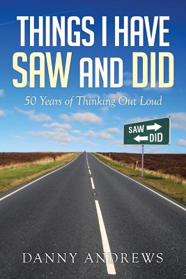Image for Things I Have Saw and Did: 50 Years of Thinking Out Loud Things I Have Saw and Did: 50 Years of Thinking Out Loud