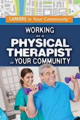 Working As a Physical Therapist in Your Community (Careers in Your Community)