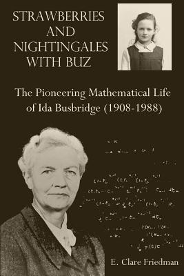 Strawberries and Nightingales with Buz - the Pioneering Mathematical Life of Ida Busbridge - 1908-1988