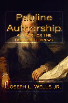 Pauline Authorship: Author For The Book Of Hebrews: The External, Internal and Eternal Evidence