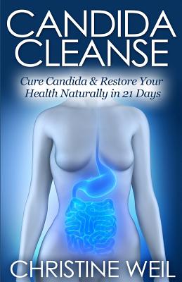Candida Cleanse: Cure Candida & Restore Your Health Naturally in 21 Days (Natural Health & Natural Cures Series)