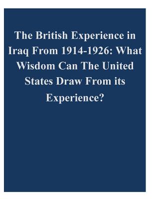 The British Experience in Iraq From 1914-1926: What Wisdom Can The United States Draw From its Experience
