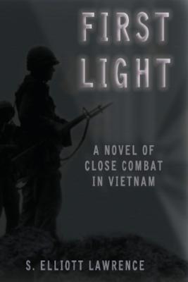 FIRST LIGHT: A NOVEL OF CLOSE COMBAT IN VIETNAM