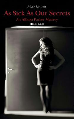 As Sick As Our Secrets: An Allison Parker Mystery (An Allison Parker Mystery Series) (Volume 1)