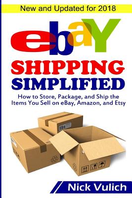 eBay Shipping Simplified: How to Store, Package, and Ship the Items You Sell on eBay, Amazon, and Etsy