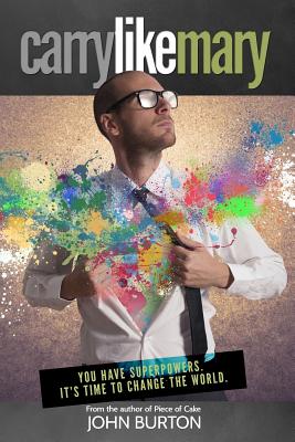 Carry Like Mary: You have superpowers. It's time to change the world. [Paperback] Burton, John Edward