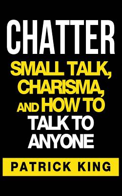 CHATTER: Small Talk, Charisma, and How to Talk to Anyone (The People Skills & Co