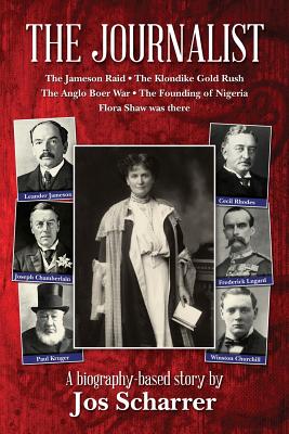 The Journalist: The Jameson Raid * The Klondike Gold Rush * The Anglo Boer War * The Founding of Nigeria * Flora Shaw was there ; a biography based story