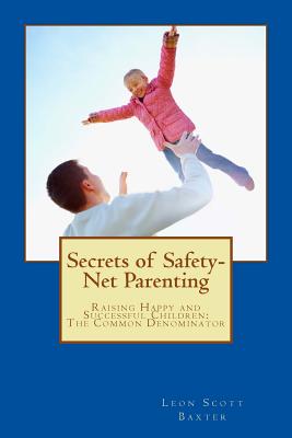Secrets of Safety-Net Parenting: Raising Happy and Successful Children - The Common Denominator