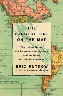 The Longest Line on the Map: The United States, the Pan-American Highway, and the Quest to Link the Americas