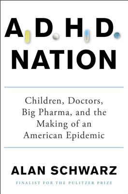 ADHD Nation Children, Doctors, Big Pharma, and the Making of an American Epidemic