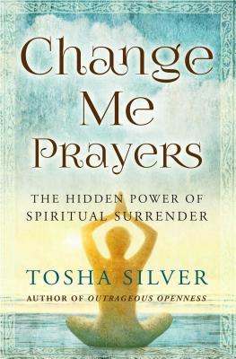 Change Me Prayers: The Hidden Power of Spiritual Surrender
