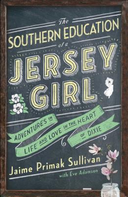 The Southern Education of a Jersey Girl: Adventures in Life and Love in the Heart of Dixie