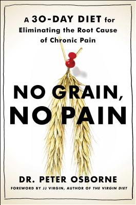 No Grain, No Pain A 30-Day Diet for Eliminating the Root Cause of Chronic Pain
