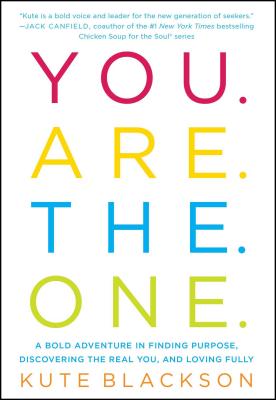 You Are The One: A Bold Adventure in Finding Purpose, Discovering the Real You, and Loving Fully