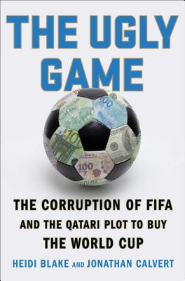 The Ugly Game: The Corruption of FIFA and the Qatari Plot to Buy the World Cup