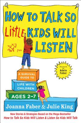 How to Talk so Little Kids Will Listen: A Survival Guide to Life with Children Ages 2-7 (The How To Talk Series)