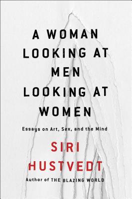 A Woman Looking at Men Looking at Women: Essays on Art, Sex, and the Mind