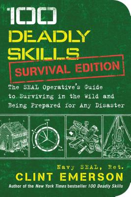 Image for 100 Deadly Skills: Survival Edition: The SEAL Operative's Guide to Surviving in the Wild and Being Prepared for Any Disaster