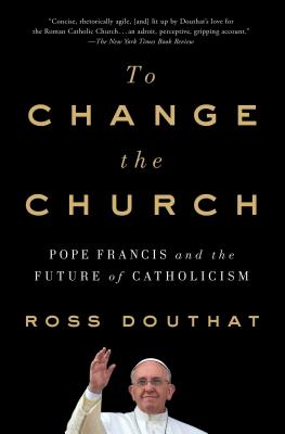 Image for To Change the Church: Pope Francis and the Future of Catholicism