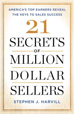 21 Secrets of Million-Dollar Sellers: America's Top Earners Reveal the Keys to Sales Success