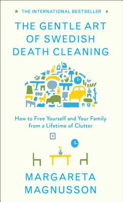 The Gentle Art of Swedish Death Cleaning: How to Free Yourself and Your Family from a Lifetime of Clutter (The Swedish Art of Living & Dying Series)