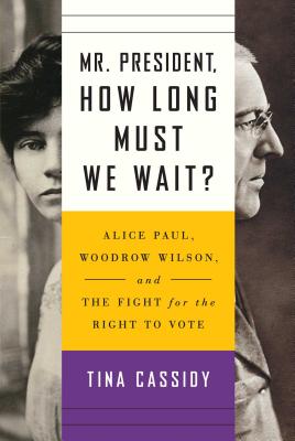 Mr. President, How Long Must We Wait: Alice Paul, Woodrow Wilson, and the Fight for the Right to Vote
