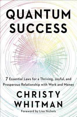 Quantum Success: 7 Essential Laws for a Thriving, Joyful, and Prosperous Relationship with Work and Money