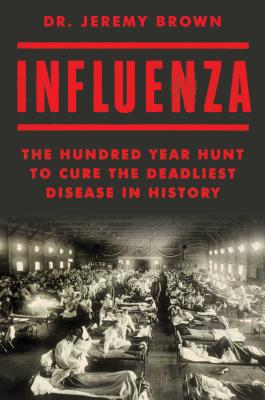 Influenza: The Hundred Year Hunt to Cure the Deadliest Disease in History