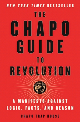 The Chapo Guide to Revolution: A Manifesto Against Logic, Facts, and Reason