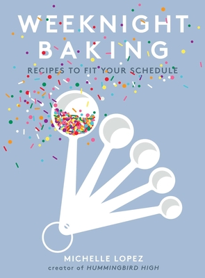 Weeknight Baking: Recipes to Fit Your Schedule [Hardcover] Lopez, Michelle