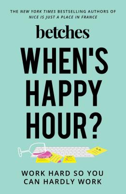 When's Happy Hour: Work Hard So You Can Hardly Work