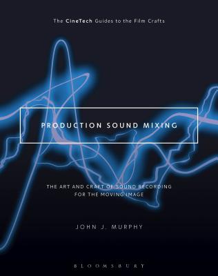 Production Sound Mixing: The Art and Craft of Sound Recording for the Moving Image (The CineTech Guides to the Film Crafts)