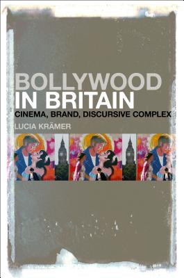 Bollywood in Britain: Cinema, Brand, Discursive Complex [Hardcover] Krmer, Lucia