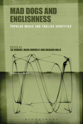 Mad Dogs and Englishness: Popular Music and English Identities [Hardcover] Brooks, Lee; Donnelly, Mark and Mills, Richard